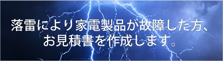 落雷により家電製品が故障した方、お見積書を作成します。